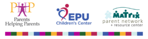 Exceptional Parents Unlimited (EPU), Parents Helping Parents (PHP), and Matrix Parent Network.