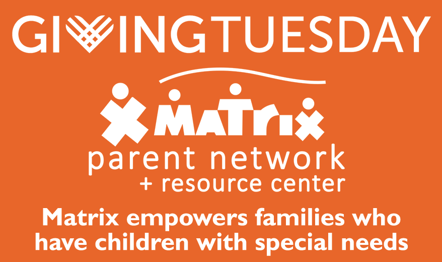 Giving Tuesday Matrix Parent Network and Respurce Center empowering families who have children with special needs