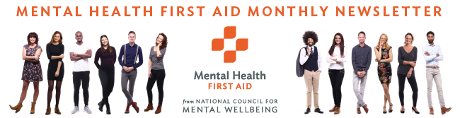 Mental Health First Aid monthly newsletter from National Council for Mental WELLBEING