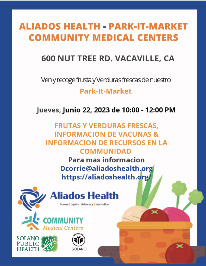 ALIADOS HEALTH - PARK-IT-MARKET COMMUNITY MEDICAL CENTERS 600 NUT TREE RD. VACAVILLE. CA SOLANO PUBLIC HEALTH Ven y recoge frusta y Verduras frescas de nuestro Park-It-Market Jueves, Junio 22, 2023 de 10:00 - 12:00 PM