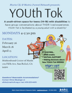 Marin CIL and Matrix Parent Network presents YOUth TOK is a youth-driven space for teens (14-18) with disabilities to have group conversations about THEIR lived experience.