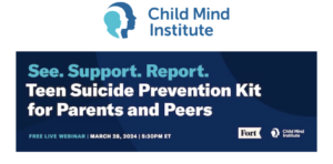 Child Mind Institute. See.Support. Report: Teen Suicide Prevention Kit for Parents and Peers