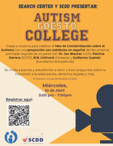 Está cordialmente invitado por El Centro de Autismo SEARCH de la Universidad de Riverside y el Concilio Estadal de Capacidades Del Desarrollo a la proyección del documental, Autismo Va a La Universidad.